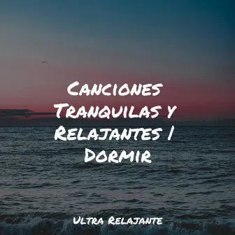 Canciones Tranquilas y Relajantes | Dormir by Relajarse