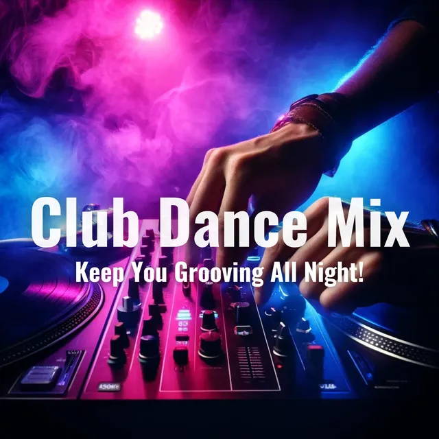 Club Dance Mix to Keep You Grooving All Night!