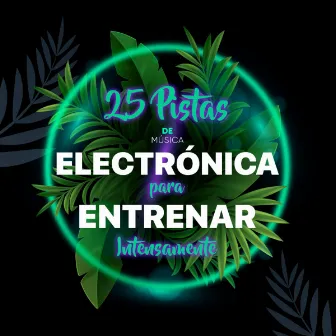 25 Pistas De Electrónica Para Entrenar Intensamente by Electronica Workout