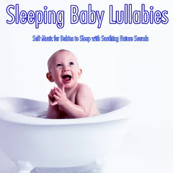 Sleeping Baby Lullabies: Soft Music for Babies to Sleep with Soothing Nature Sounds by Lullaby Baby Band