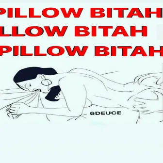 PILLOW BITAH by 6deuce