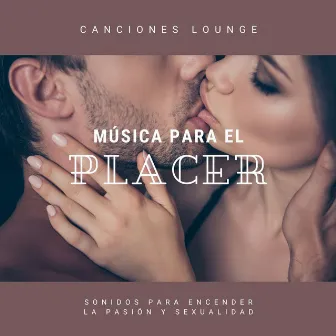 Música para el Placer: Canciones Lounge, Sonidos para Encender la Pasión y Sexualidad by Sombras de Lounge