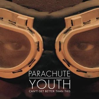 Can't Get Better Than This by Parachute Youth