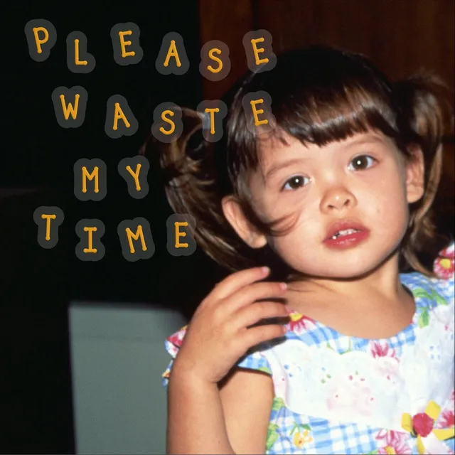 Please Waste My Time