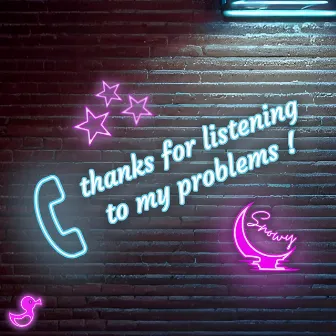 Thanks for Listening to My Problems! by Snowy