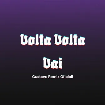 Volta Volta Vai by Gustavo Remix Oficial