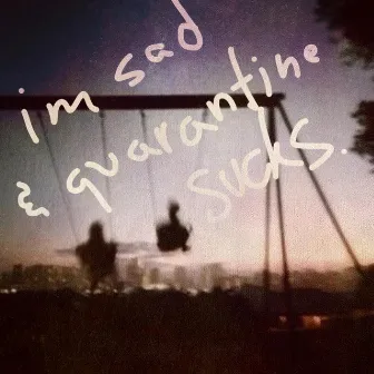 I'm Sad & Quarantine Sucks. by Yucky