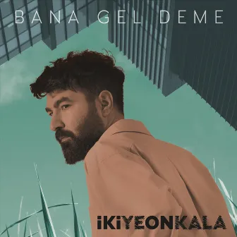 Bana Gel Deme by İkiye On Kala