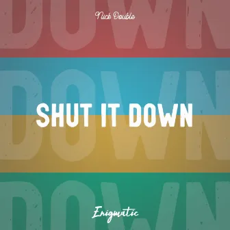 Shut It Down by Nick Double