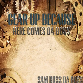 Gear Up (Because Here Comes Da Boss) by Sam Ross