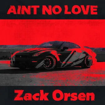 AINT NO LOVE by Zack Orsen