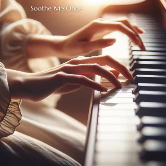 Soothe Me Once: Softly Playing Piano by Piano Bar Consort