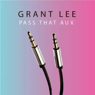 Pass That Aux by Grant Lee