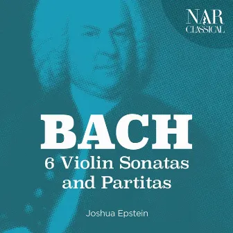 Johann Sebastian Bach: 6 Violin Sonatas and Partitas by Joshua Epstein