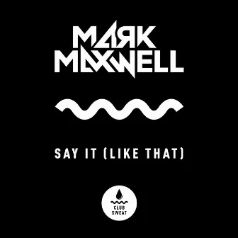 Say It (Like That) by Mark Maxwell