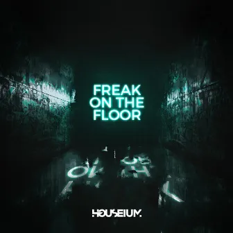 Freak on the Floor by Houseium