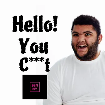 Hello You Cunt by Benny