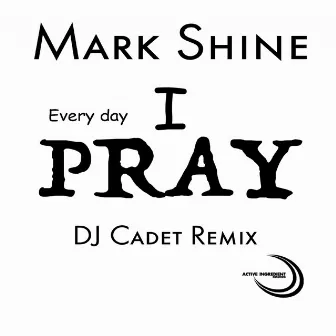 Every Day I Pray (DJ Cadet Remix) by Mark Shine