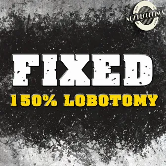 150% Lobotomy by Fixed