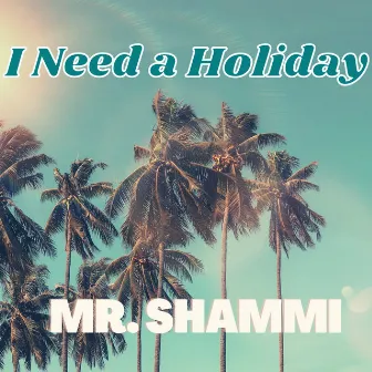 I Need a Holiday by Mr. Shammi