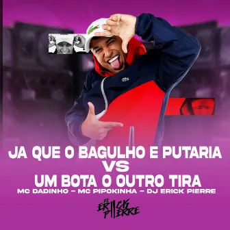 JA QUE O BAGULHO É PUTARIA VS UM BOTA O OUTRO TIRA by DJ ERICK PIERRE