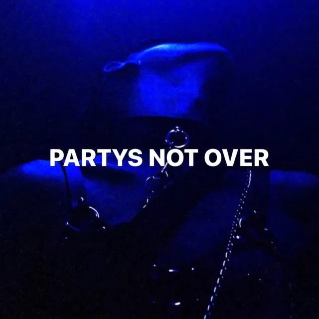 PARTYS NOT OVER