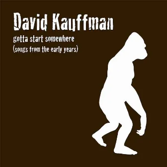 Gotta Start Somewhere by David Kauffman