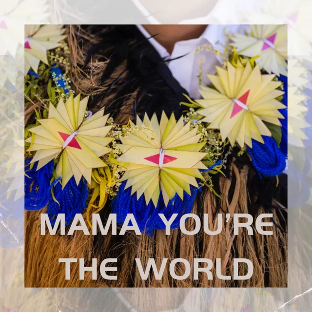 Mama You're The World