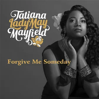 Forgive Me Someday by Tatiana Ladymay Mayfield