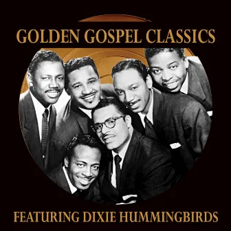 Golden Gospel Classics: The Dixie Hummingbirds by The Dixie Hummingbirds