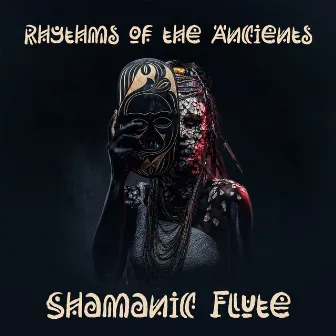 Rhythms of the Ancients: Shamanic Flute and Indian Percussion for Spiritual Exploration by Shamanic Rituals