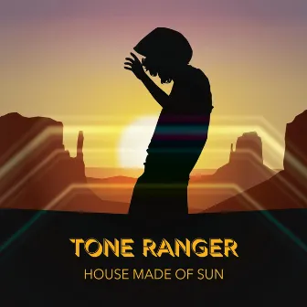 House Made of Sun by Tone Ranger