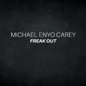 Freak Out by Michael Enyo Carey