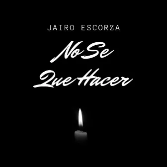 No Se Que Hacer by Jairo Escorza