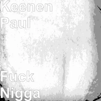 Fuck Nigga by Keenen Paul