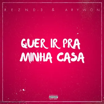 Quer Ir pra Minha Casa by Arywon