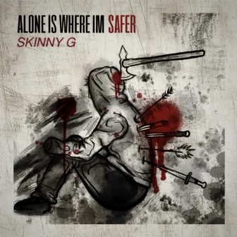 Alone Is Where I'm Safer by Skinny G