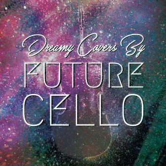 Dreamy Covers by Future Cello by Future Cello