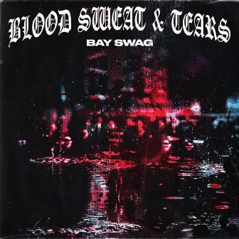 Blood Sweat Tears by Bay Swag