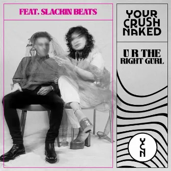 U R The Right Gurl (Slackin Beats) by Your Crush Naked