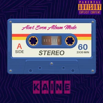 Ain't Even Album Mode by Kaine