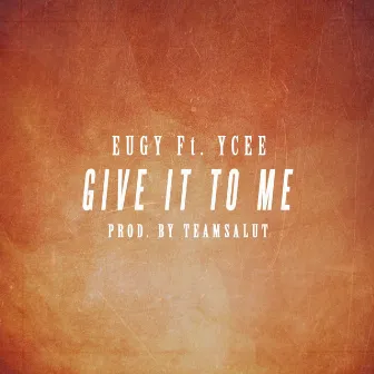 Give It to Me by Eugy Official