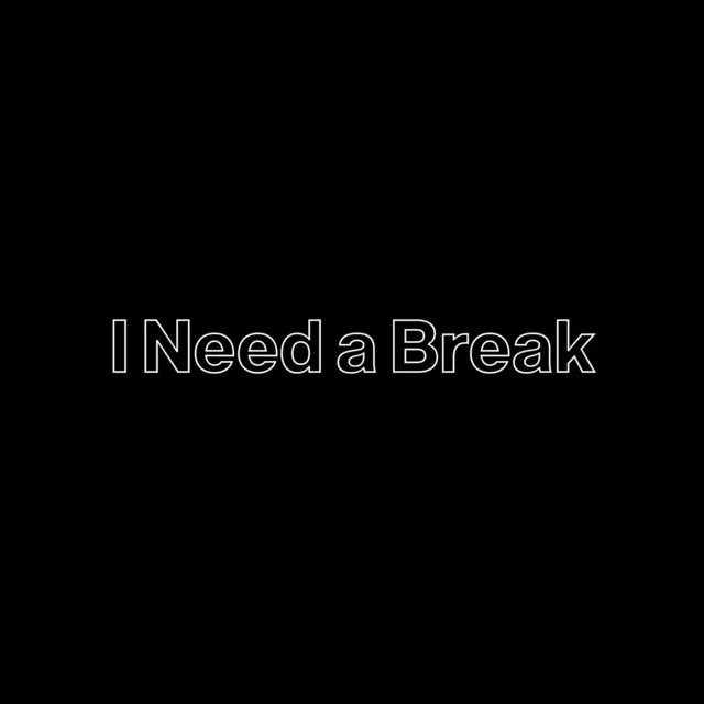 I Need a Break