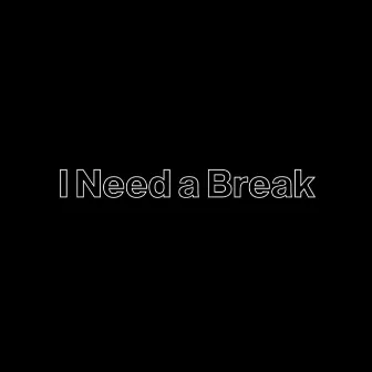 I Need a Break by CyFi