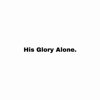 His Glory Alone. by Isaiah Samuel