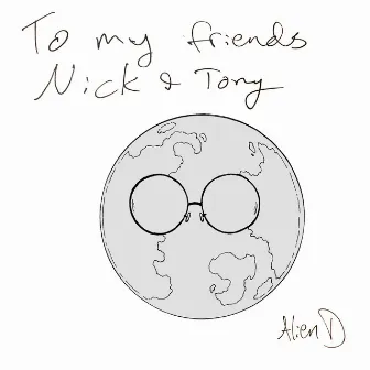 To My Friends Nick and Tony by Alien D