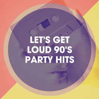 Let's Get Loud 90's Party Hits by Hits Eurodance 90