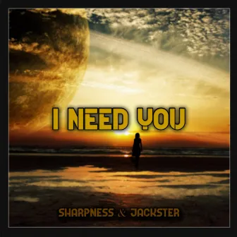 I Need You by Sharpness