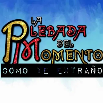 Como Te Extraño by La Plebada Del Momento