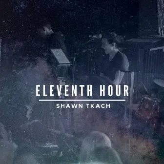 Eleventh Hour by Shawn Tkach